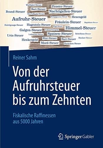 Von der Aufruhrsteuer bis zum Zehnten Fiskalische Raffinessen aus 5000 Jahren