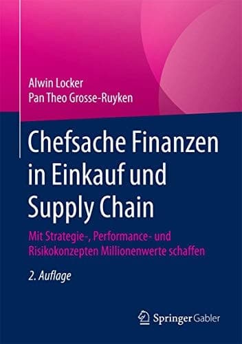 Chefsache Finanzen in Einkauf und Supply Chain Mit Strategie-, Performance- und Risikokonzepten Millionenwerte schaffen