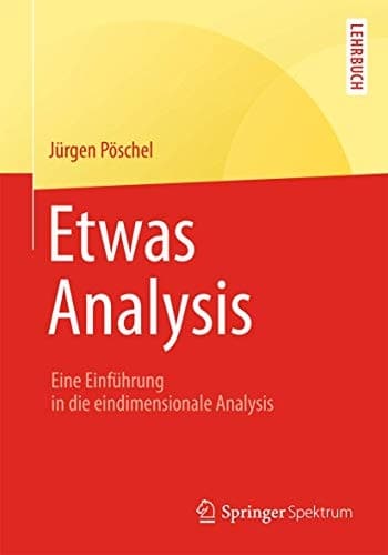 Etwas Analysis Eine Einführung in die eindimensionale Analysis
