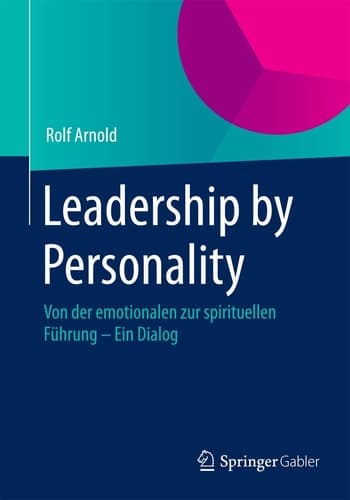 Leadership by Personality Von der emotionalen zur spirituellen Führung - Ein Dialog
