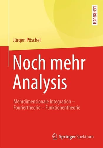 Noch mehr Analysis Mehrdimensionale Integration, Fouriertheorie, Funktionentheorie