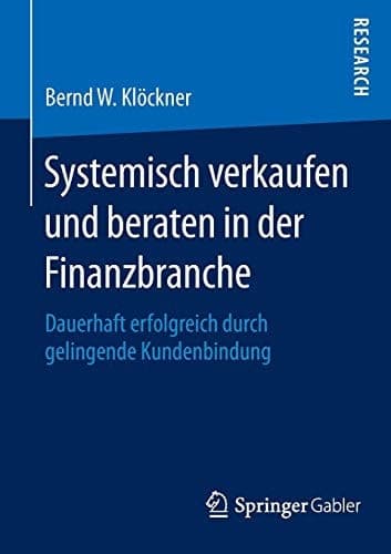 Systemisch verkaufen und beraten in der Finanzbranche Dauerhaft erfolgreich durch gelingende Kundenbindung