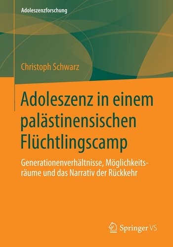 Adoleszenz in einem palästinensischen Flüchtlingscamp Generationenverhältnisse, Möglichkeitsräume und das Narrativ der Rückkehr
