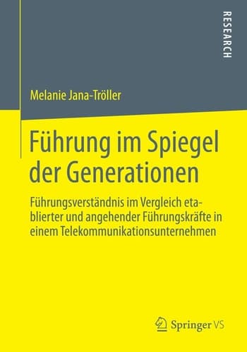 Führung im Spiegel der Generationen Führungsverständnis im Vergleich etablierter und angehender Führungskräfte in einem Telekommunikationsunternehmen