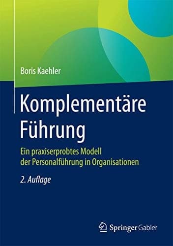 Komplementäre Führung Ein praxiserprobtes Modell der organisationalen Führung