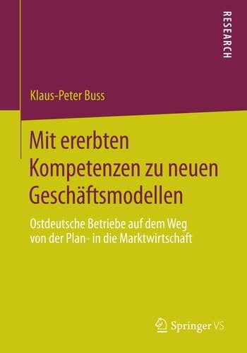 Mit ererbten Kompetenzen zu neuen Geschäftsmodellen Ostdeutsche Betriebe auf dem Weg von der Plan- in die Marktwirtschaft