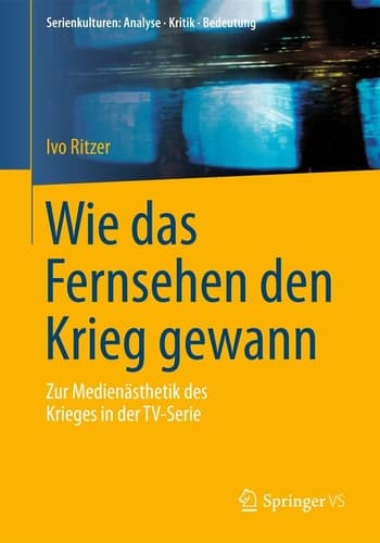 Wie das Fernsehen den Krieg gewann Zur Medienästhetik des Krieges in der TV-Serie