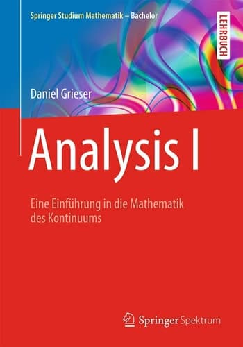 Analysis I Eine Einführung in die Mathematik des Kontinuums