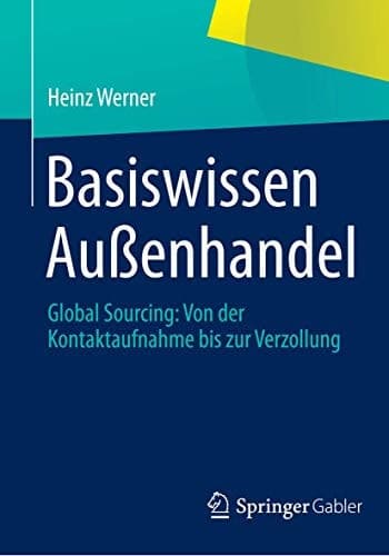 Basiswissen Außenhandel Global Sourcing: Von der Kontaktaufnahme bis zur Verzollung