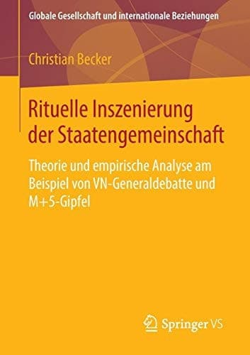 Rituelle Inszenierung der Staatengemeinschaft Theorie und empirische Analyse am Beispiel von VN-Generaldebatte und M+5-Gipfel
