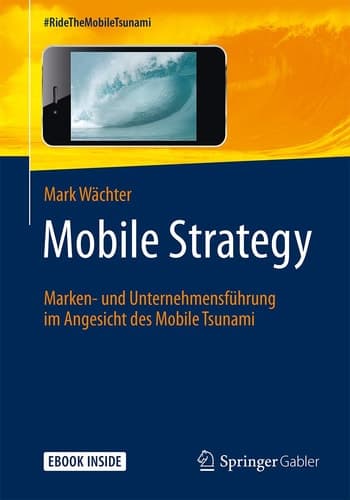 Mobile Strategy Marken- und Unternehmensführung im Angesicht des Mobile Tsunami
