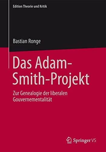 Das Adam-Smith-Projekt Zur Genealogie der liberalen Gouvernementalität