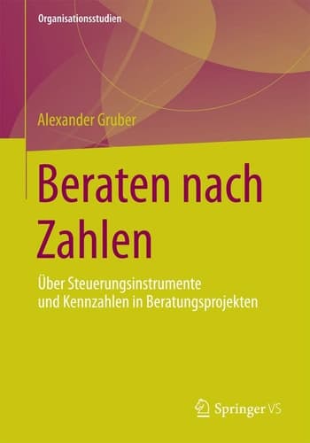 Beraten nach Zahlen Über Steuerungsinstrumente und Kennzahlen in Beratungsprojekten