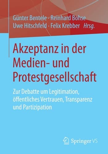 Akzeptanz in der Medien- und Protestgesellschaft Zur Debatte um Legitimation, öffentliches Vertrauen, Transparenz und Partizipation