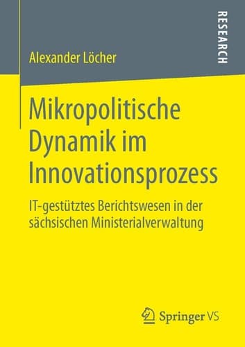 Mikropolitische Dynamik im Innovationsprozess IT-gestütztes Berichtswesen in der sächsischen Ministerialverwaltung