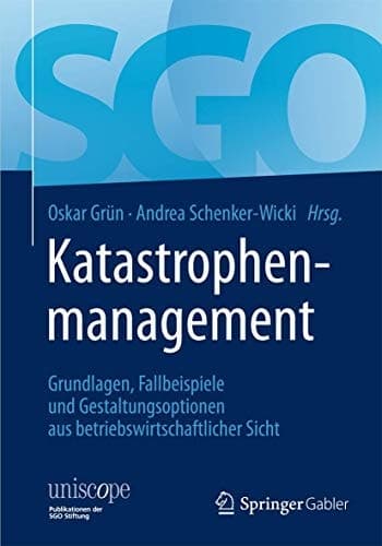 Katastrophenmanagement Grundlagen, Fallbeispiele und Gestaltungsoptionen aus betriebswirtschaftlicher Sicht