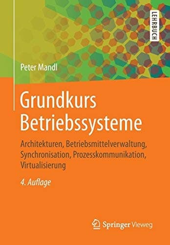 Grundkurs Betriebssysteme Architekturen, Betriebsmittelverwaltung, Synchronisation, Prozesskommunikation, Virtualisierung