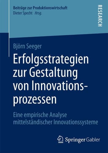Erfolgsstrategien zur Gestaltung von Innovationsprozessen Eine empirische Analyse mittelständischer Innovationssysteme