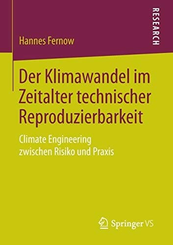 Der Klimawandel im Zeitalter technischer Reproduzierbarkeit Climate Engineering zwischen Risiko und Praxis