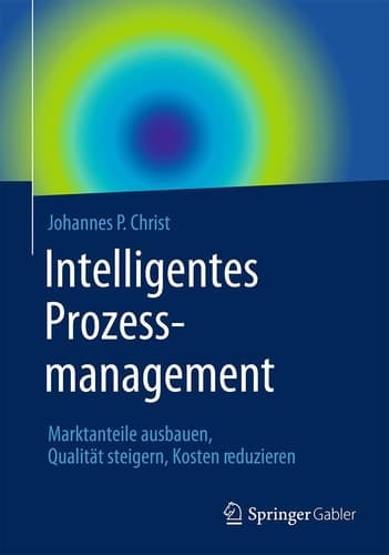 Intelligentes Prozessmanagement Marktanteile ausbauen, Qualität steigern, Kosten reduzieren
