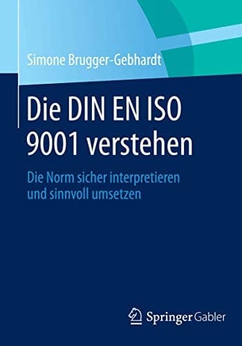 Die DIN EN ISO 9001 verstehen Die Norm sicher interpretieren und sinnvoll umsetzen