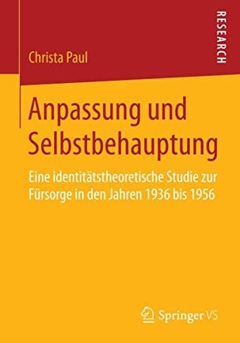 Anpassung und Selbstbehauptung Eine identitätstheoretische Studie zur Fürsorge in den Jahren 1936 bis 1956