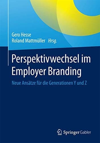 Perspektivwechsel im Employer Branding Neue Ansätze für die Generationen Y und Z