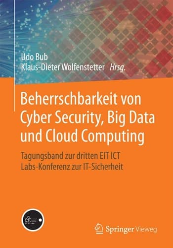 Beherrschbarkeit von Cyber Security, Big Data und Cloud Computing Tagungsband zur dritten EIT ICT Labs-Konferenz zur IT-Sicherheit