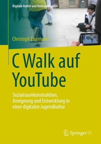C Walk auf YouTube Sozialraumkonstruktion, Aneignung und Entwicklung in einer digitalen Jugendkultur