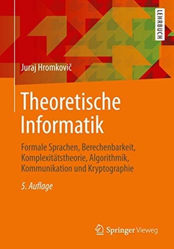 Theoretische Informatik Formale Sprachen, Berechenbarkeit, Komplexitätstheorie, Algorithmik, Kommunikation und Kryptographie