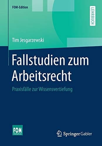 Fallstudien zum Arbeitsrecht Praxisfälle zur Wissensvertiefung