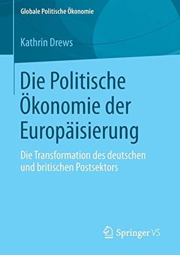 Die Politische Ökonomie der Europäisierung Die Transformation des deutschen und britischen Postsektors