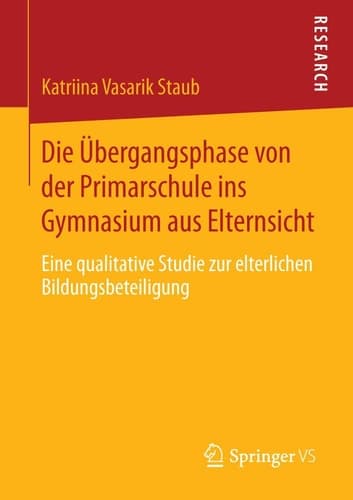Die Übergangsphase von der Primarschule ins Gymnasium aus Elternsicht Eine qualitative Studie zur elterlichen Bildungsbeteiligung