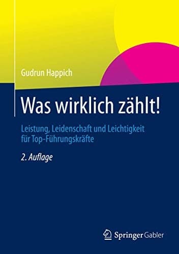 Was wirklich zählt! Leistung, Leidenschaft und Leichtigkeit für Top-Führungskräfte