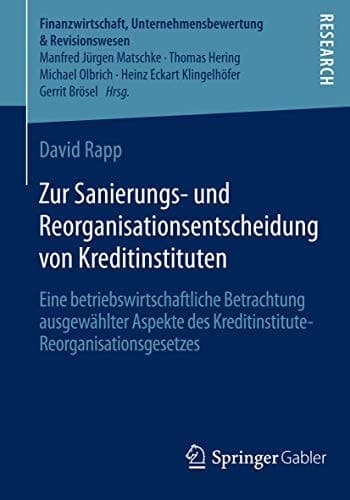 Zur Sanierungs- und Reorganisationsentscheidung von Kreditinstituten Eine betriebswirtschaftliche Betrachtung ausgewählter Aspekte des Kreditinstitute-Reorganisationsgesetzes