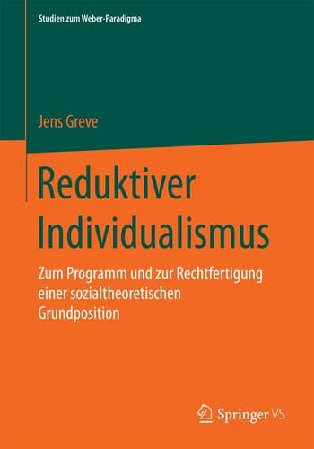 Reduktiver Individualismus Zum Programm und zur Rechtfertigung einer sozialtheoretischen Grundposition