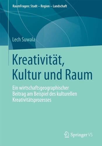 Kreativität, Kultur und Raum Ein wirtschaftsgeographischer Beitrag am Beispiel des kulturellen Kreativitätsprozesses