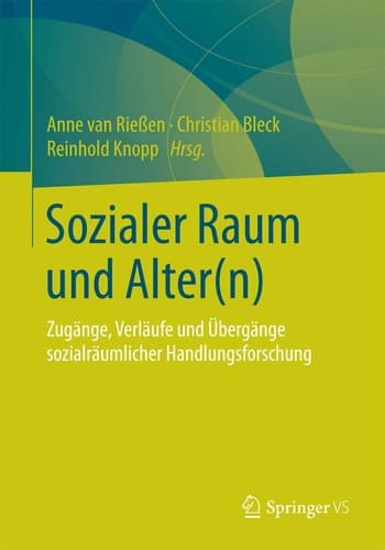 Sozialer Raum und Alter(n) Zugänge, Verläufe und Übergänge sozialräumlicher Handlungsforschung