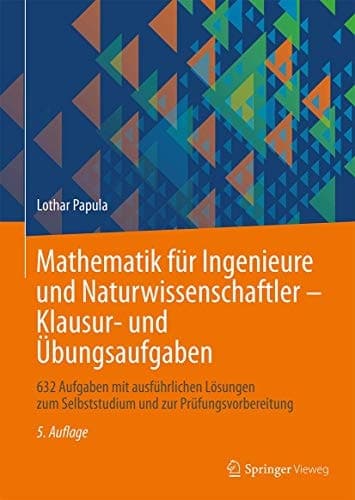 Mathematik für Ingenieure und Naturwissenschaftler - Klausur- und Übungsaufgaben 632 Aufgaben mit ausführlichen Lösungen zum Selbststudium und zur Prüfungsvorbereitung
