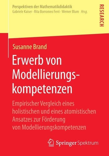 Erwerb von Modellierungskompetenzen Empirischer Vergleich eines holistischen und eines atomistischen Ansatzes zur Förderung von Modellierungskompetenzen