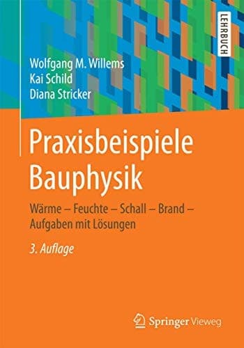 Praxisbeispiele Bauphysik Wärme - Feuchte - Schall - Brand - Aufgaben mit Lösungen