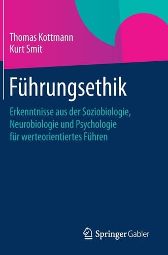 Führungsethik Erkenntnisse aus der Soziobiologie, Neurobiologie und Psychologie für werteorientiertes Führen