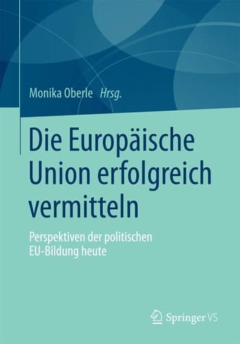Die Europäische Union erfolgreich vermitteln Perspektiven der politischen EU-Bildung heute