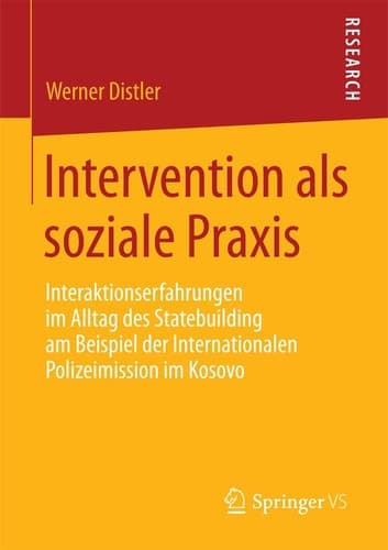 Intervention als soziale Praxis Interaktionserfahrungen im Alltag des Statebuilding am Beispiel der Internationalen Polizeimission im Kosovo