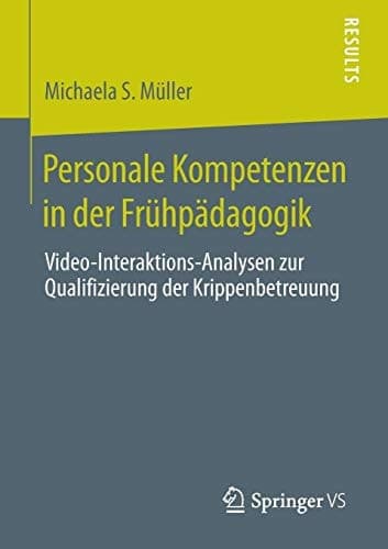 Personale Kompetenzen in der Frühpädagogik Video-Interaktions-Analysen zur Qualifizierung der Krippenbetreuung
