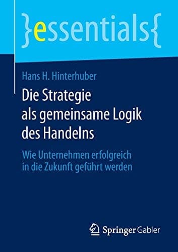 Die Strategie als gemeinsame Logik des Handelns Wie Unternehmen erfolgreich in die Zukunft geführt werden