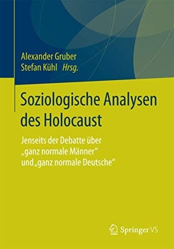 Soziologische Analysen des Holocaust Jenseits der Debatte über "ganz normale Männer" und "ganz normale Deutsche“
