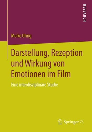 Darstellung, Rezeption und Wirkung von Emotionen im Film Eine interdisziplinäre Studie