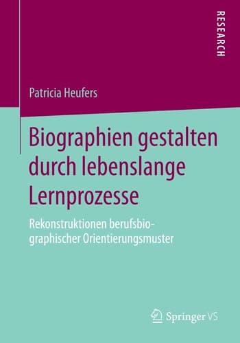 Biographien gestalten durch lebenslange Lernprozesse Rekonstruktionen berufsbiographischer Orientierungsmuster