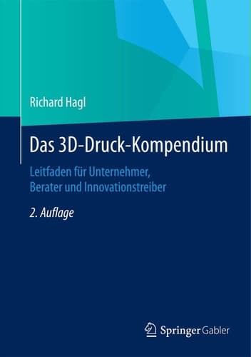 Das 3D-Druck-Kompendium Leitfaden für Unternehmer, Berater und Innovationstreiber